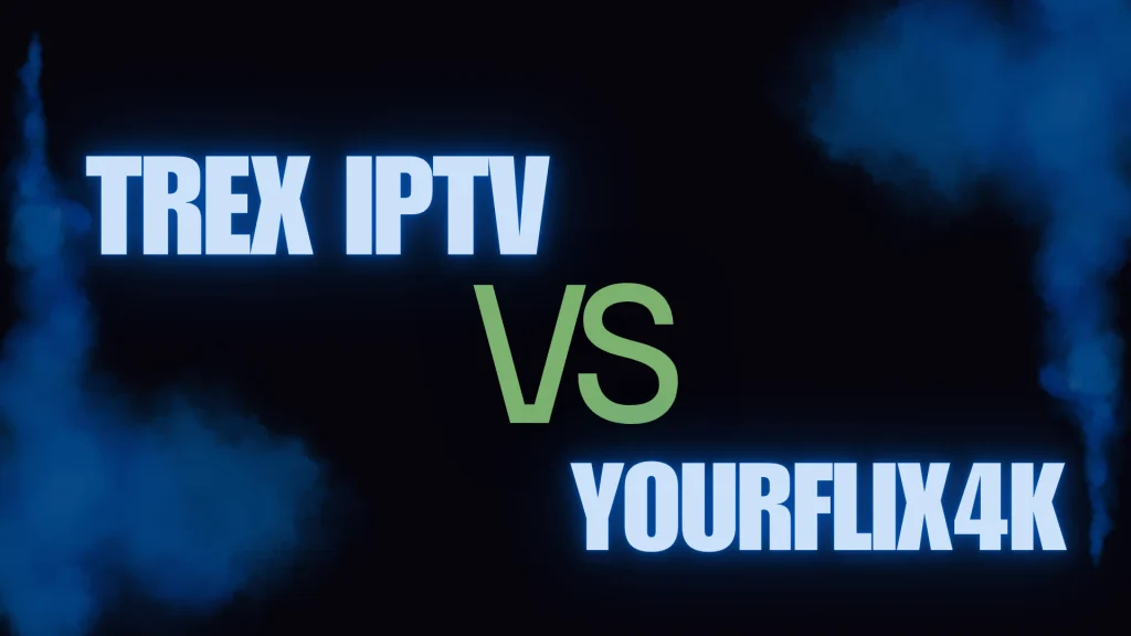 Trex IPTV vs YourFlix4K